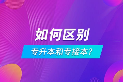 如何區(qū)別專升本和專接本？