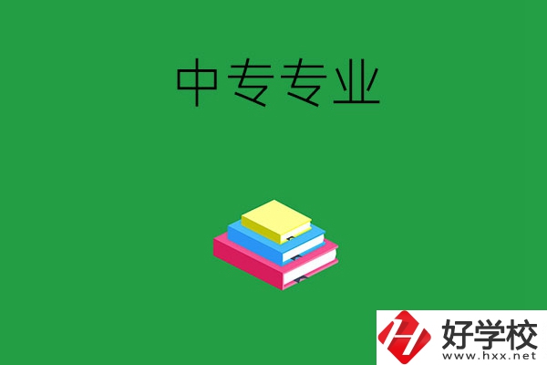 湘潭的中專專業(yè)都有哪些？就業(yè)方向是什么？