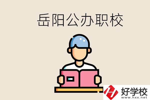 岳陽公辦職業(yè)技術(shù)學(xué)校有哪些？公辦有什么優(yōu)勢？