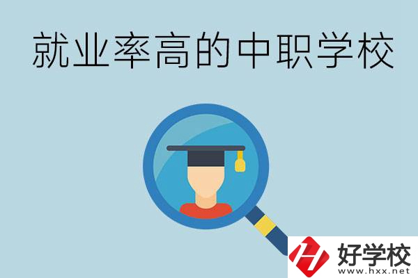 懷化有哪些就業(yè)率比較高的中職學校？