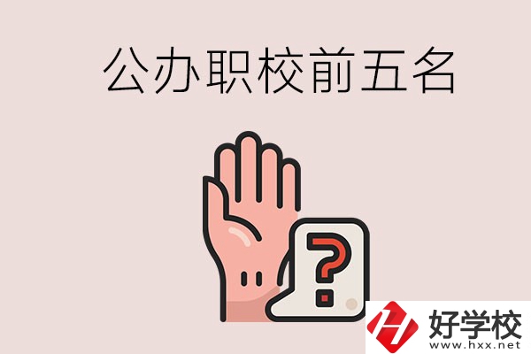 長沙前五名的公辦職業(yè)學校是哪些？