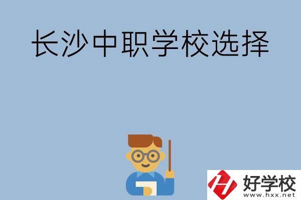 長(zhǎng)沙有哪幾所中職學(xué)校值得選擇？