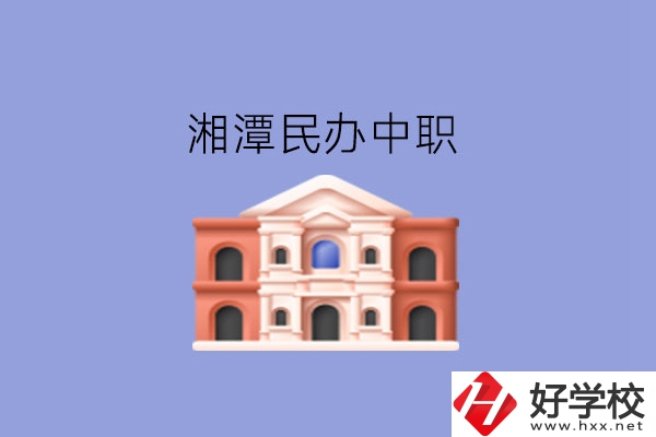 湘潭這些民辦中職，質(zhì)量也不錯(cuò)!