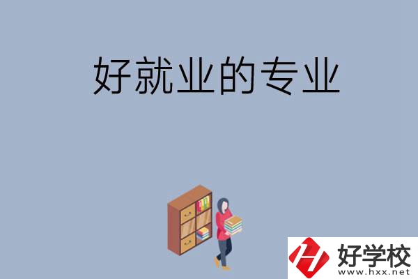 在湖南讀中專，學哪些專業(yè)比較好就業(yè)？