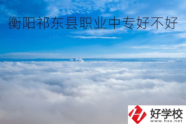 衡陽祁東縣職業(yè)中專好不好？地址在哪里？