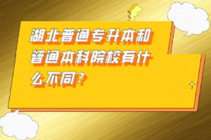 湖北普通專升本和普通本科院校有什么不同？