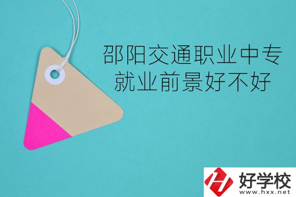 邵陽交通職業(yè)中專有哪些專業(yè)？就業(yè)前景好不好？