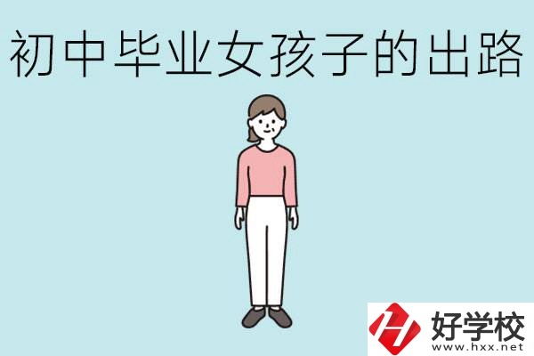 衡陽女孩初中成績不好的出路有哪些？可以學什么專業(yè)？