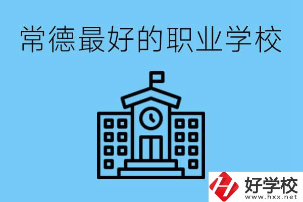 常德哪所職業(yè)學校最好？具體位置在哪里？