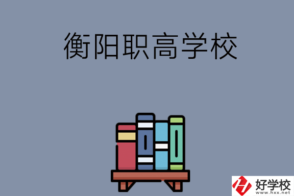 衡陽市有什么好的職高學(xué)校？開設(shè)了哪些專業(yè)？