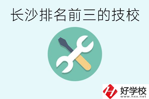 長(zhǎng)沙技校排名前三是哪些？開(kāi)設(shè)了哪些專(zhuān)業(yè)？