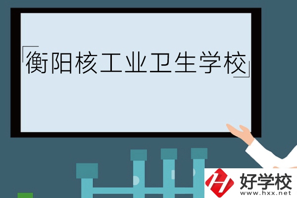 衡陽核工業(yè)衛(wèi)生學(xué)校環(huán)境怎么樣？有哪些專業(yè)？