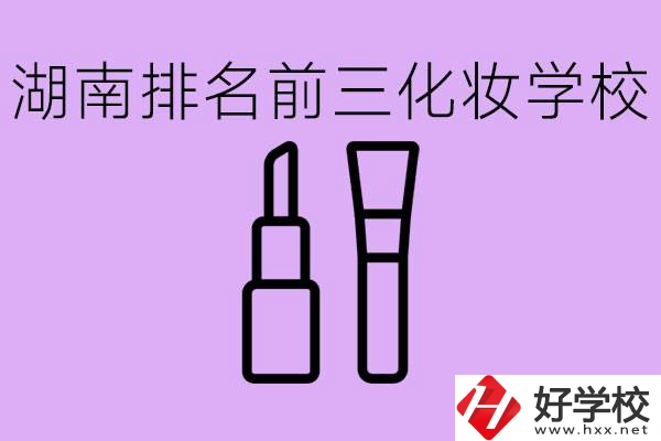 湖南化妝職校排名前三的是哪些？這個專業(yè)學(xué)什么？