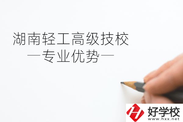 湖南輕工高級(jí)技校怎么樣？專業(yè)方面有什么優(yōu)勢(shì)？