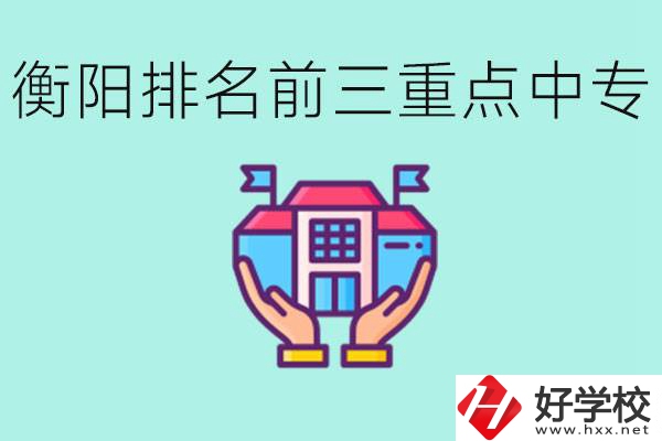 衡陽(yáng)排名前三的重點(diǎn)中專是哪些？可以參觀嗎？