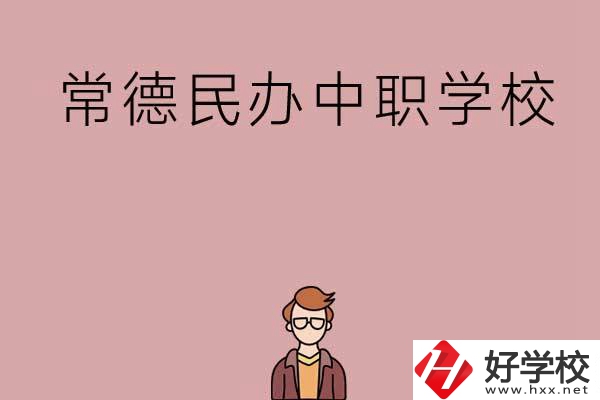 常德有哪些好的民辦中職學(xué)校？