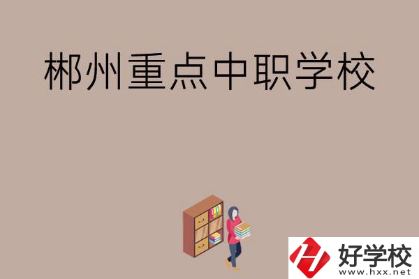 郴州有哪幾所重點(diǎn)中職學(xué)校？